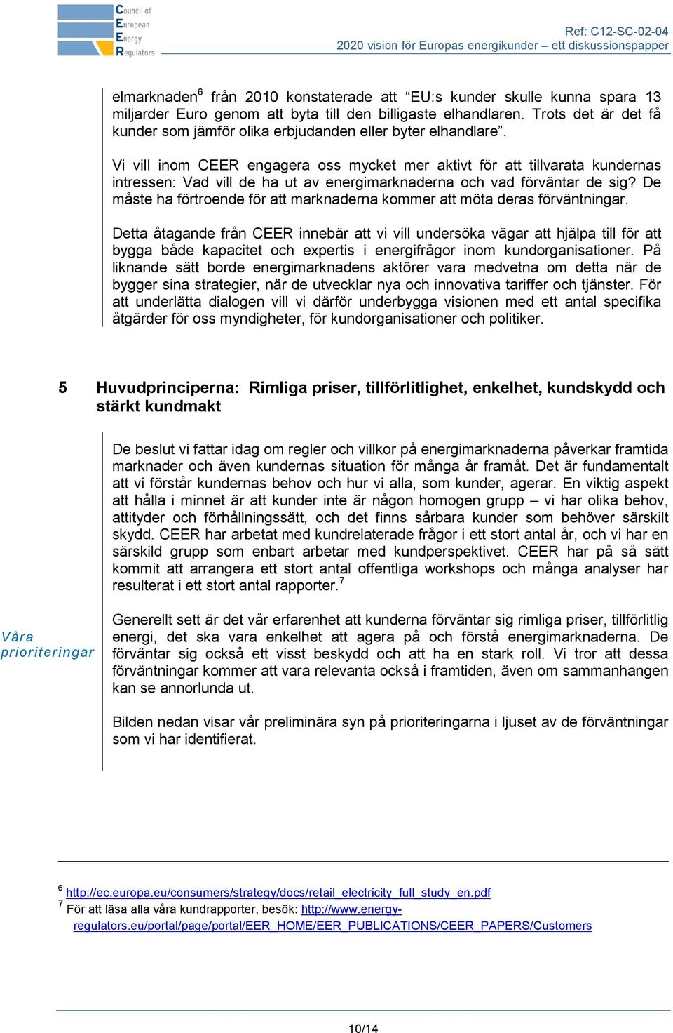 Vi vill inom CEER engagera oss mycket mer aktivt för att tillvarata kundernas intressen: Vad vill de ha ut av energimarknaderna och vad förväntar de sig?