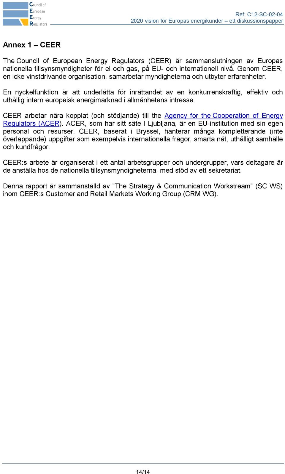 En nyckelfunktion är att underlätta för inrättandet av en konkurrenskraftig, effektiv och uthållig intern europeisk energimarknad i allmänhetens intresse.