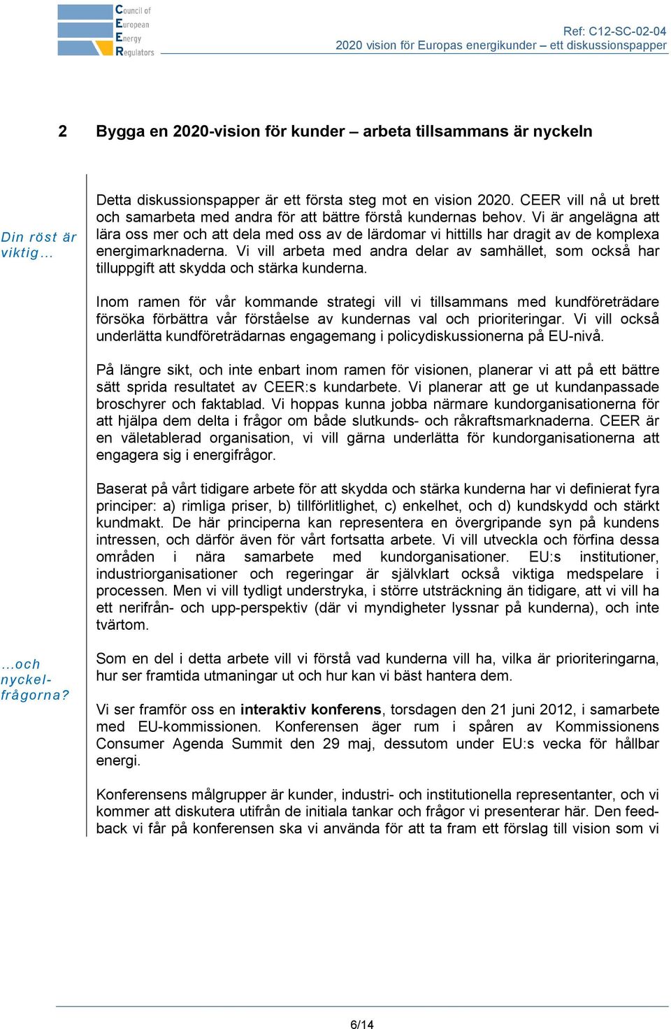 Vi är angelägna att lära oss mer och att dela med oss av de lärdomar vi hittills har dragit av de komplexa energimarknaderna.