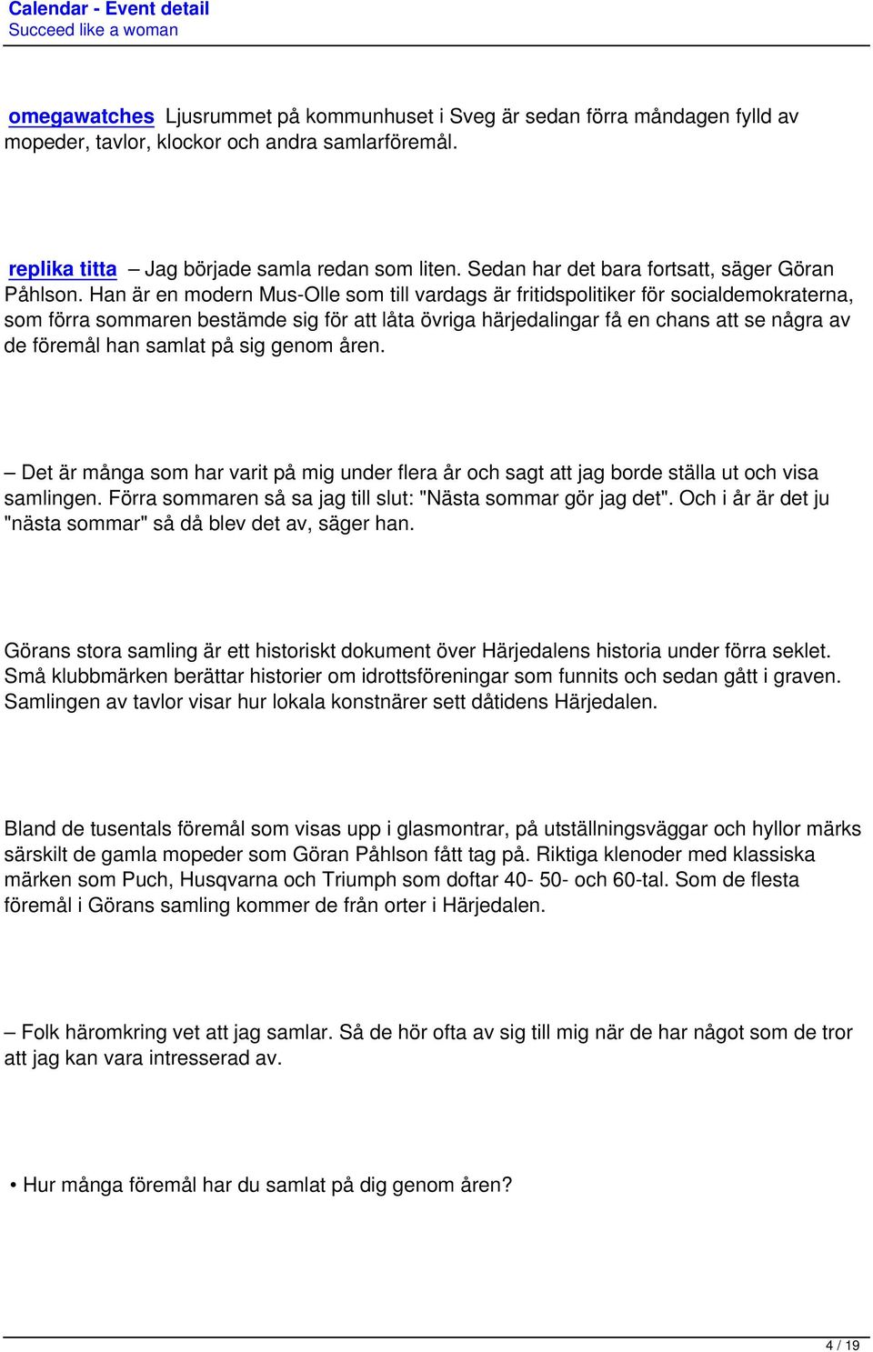 Han är en modern Mus-Olle som till vardags är fritidspolitiker för socialdemokraterna, som förra sommaren bestämde sig för att låta övriga härjedalingar få en chans att se några av de föremål han