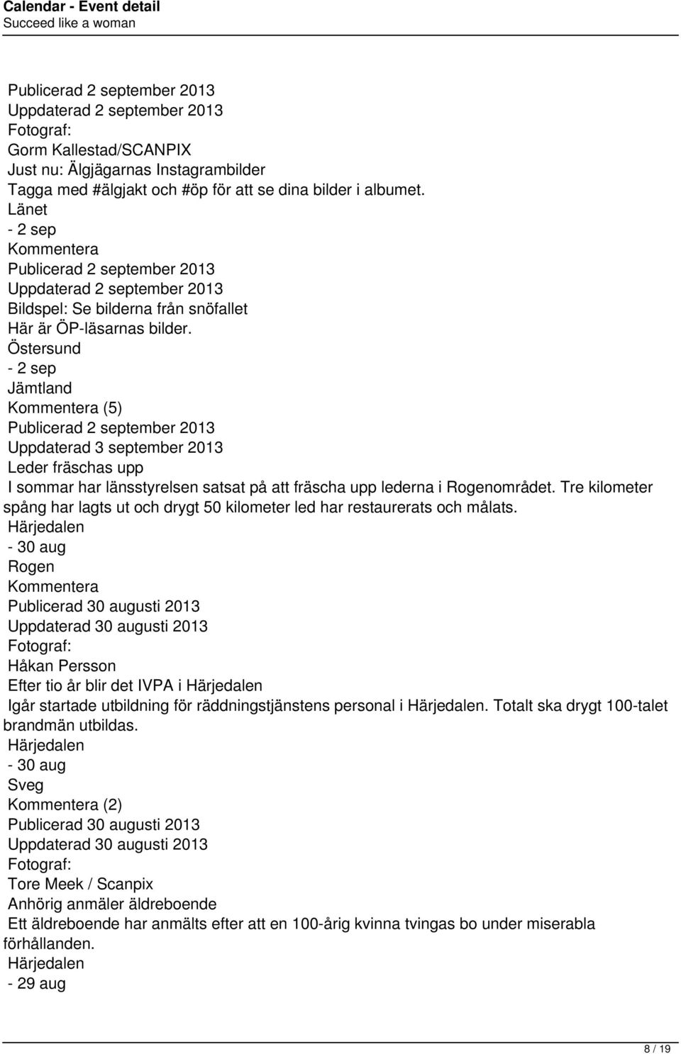 Östersund - 2 sep Jämtland (5) Publicerad 2 september 2013 Uppdaterad 3 september 2013 Leder fräschas upp I sommar har länsstyrelsen satsat på att fräscha upp lederna i Rogenområdet.