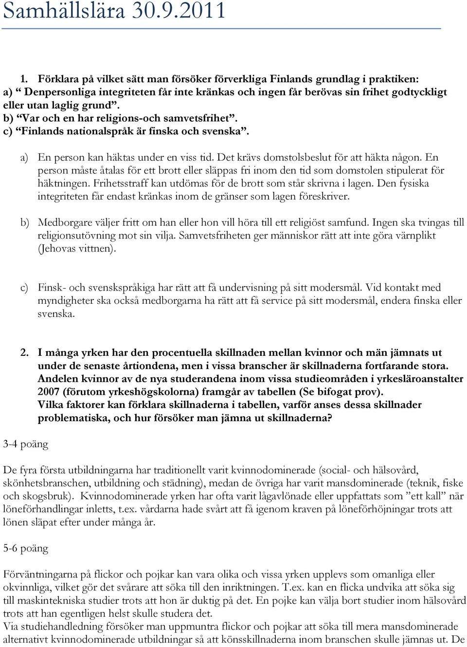 b) Var och en har religions-och samvetsfrihet. c) Finlands nationalspråk är finska och svenska. a) En person kan häktas under en viss tid. Det krävs domstolsbeslut för att häkta någon.