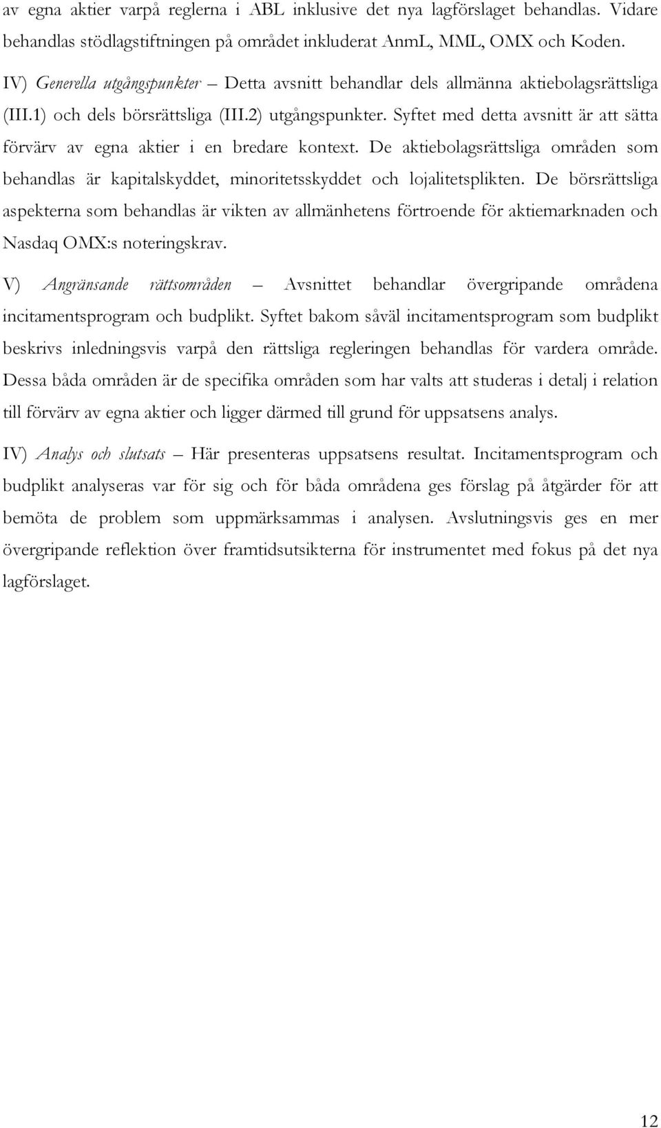 Syftet med detta avsnitt är att sätta förvärv av egna aktier i en bredare kontext. De aktiebolagsrättsliga områden som behandlas är kapitalskyddet, minoritetsskyddet och lojalitetsplikten.