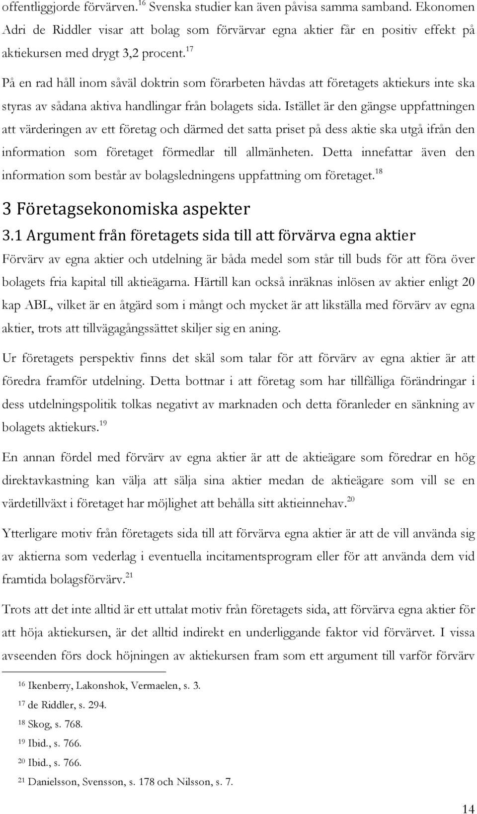 17 På en rad håll inom såväl doktrin som förarbeten hävdas att företagets aktiekurs inte ska styras av sådana aktiva handlingar från bolagets sida.