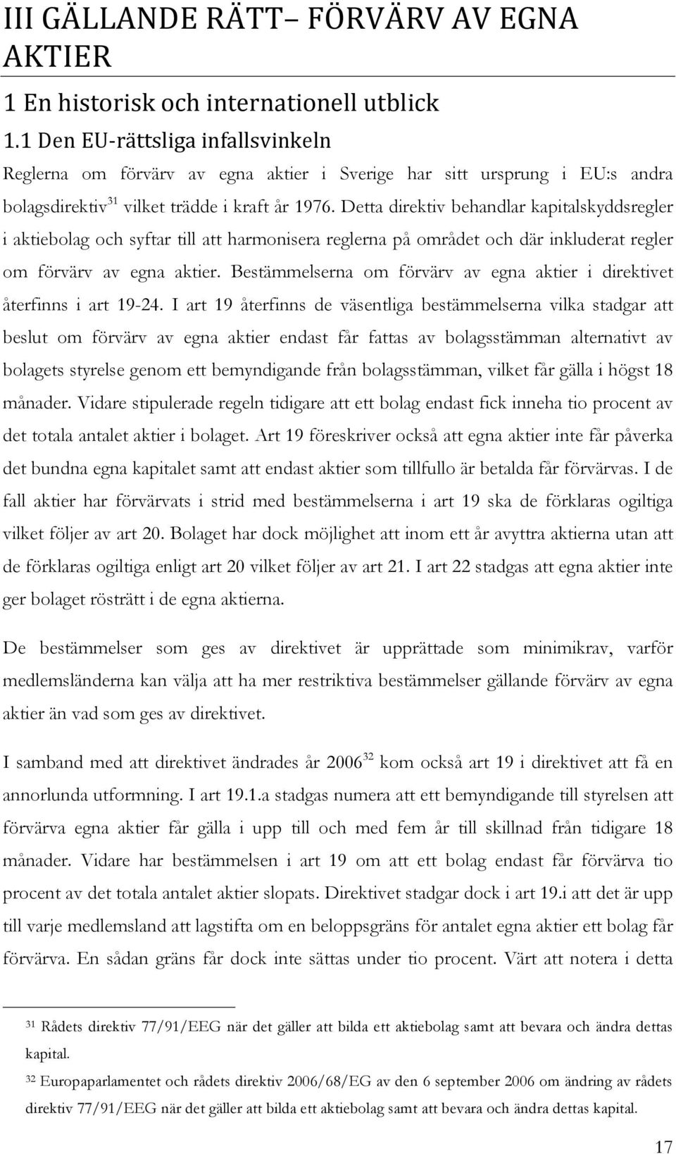 år 1976. Detta direktiv behandlar kapitalskyddsregler i aktiebolag och syftar till att harmonisera reglerna på området och där inkluderat regler om förvärv av egna aktier.