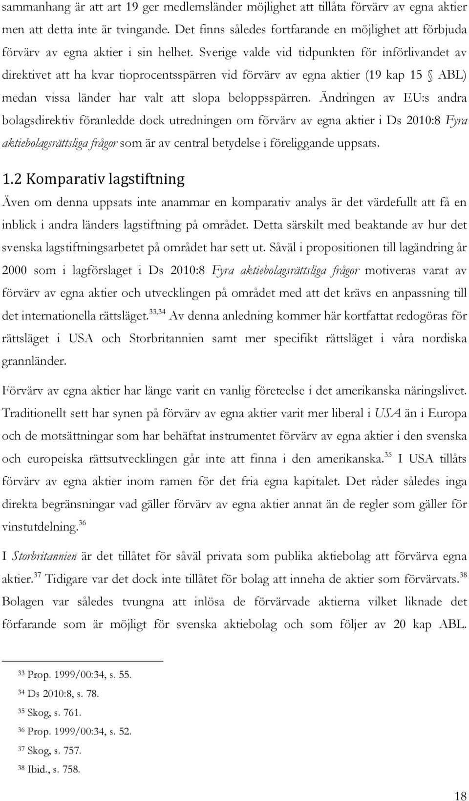 Sverige valde vid tidpunkten för införlivandet av direktivet att ha kvar tioprocentsspärren vid förvärv av egna aktier (19 kap 15 ABL) medan vissa länder har valt att slopa beloppsspärren.