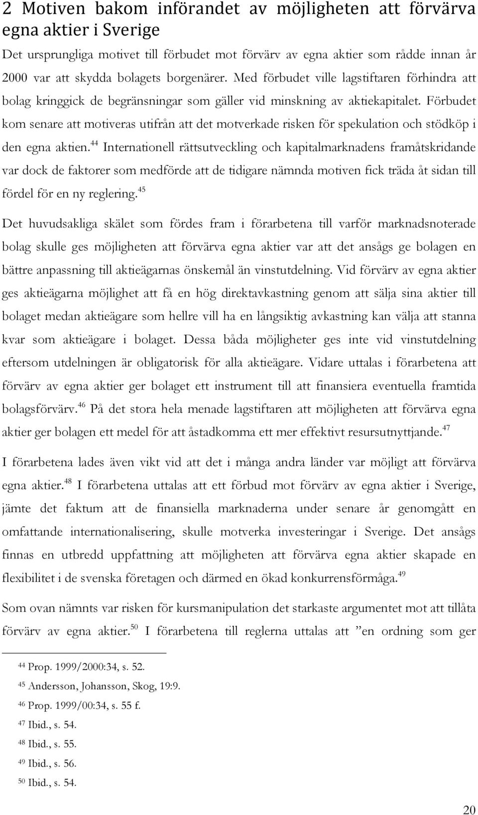 Förbudet kom senare att motiveras utifrån att det motverkade risken för spekulation och stödköp i den egna aktien.