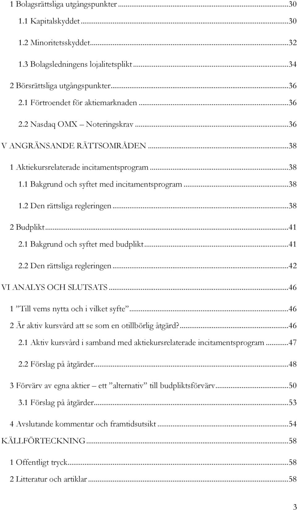 ..38/ 1.2 Den rättsliga regleringen...38/ 2 Budplikt...41/ 2.1 Bakgrund och syftet med budplikt...41/ 2.2 Den rättsliga regleringen...42/ VI ANALYS OCH SLUTSATS.