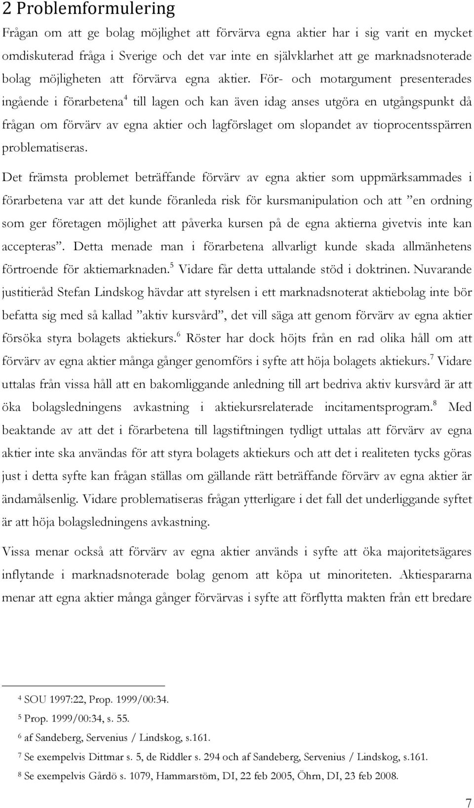 För- och motargument presenterades ingående i förarbetena 4 till lagen och kan även idag anses utgöra en utgångspunkt då frågan om förvärv av egna aktier och lagförslaget om slopandet av