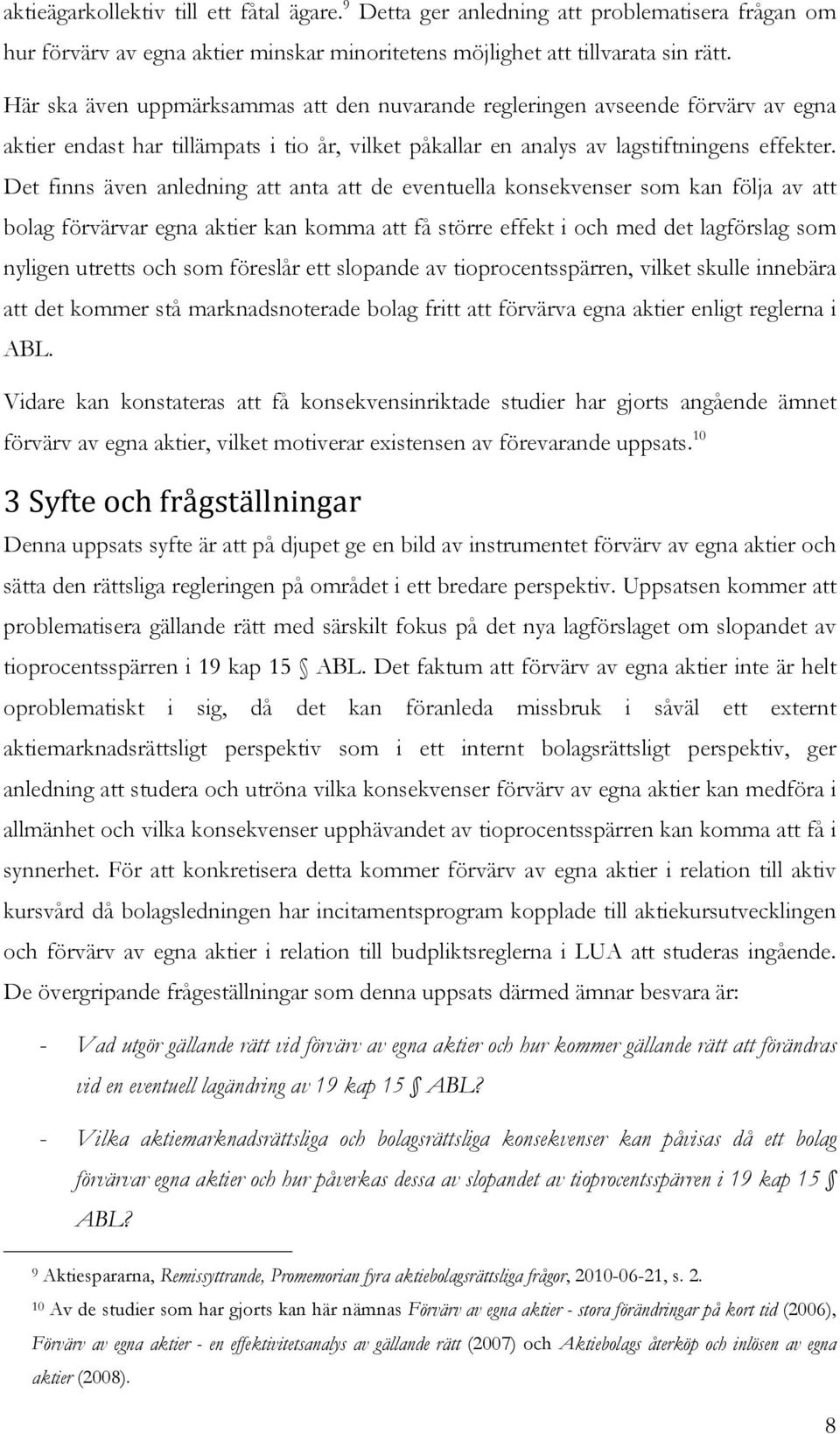 Det finns även anledning att anta att de eventuella konsekvenser som kan följa av att bolag förvärvar egna aktier kan komma att få större effekt i och med det lagförslag som nyligen utretts och som