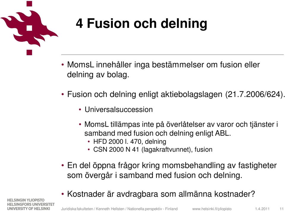 Universalsuccession MomsL tillämpas inte på överlåtelser av varor och tjänster i samband med fusion och delning enligt ABL.