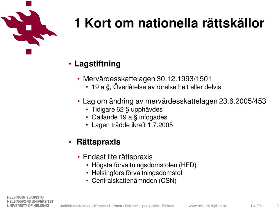 6.2005/453 Tidigare 62 upphävdes Gällande 19 a infogades Lagen trädde ikraft 1.7.