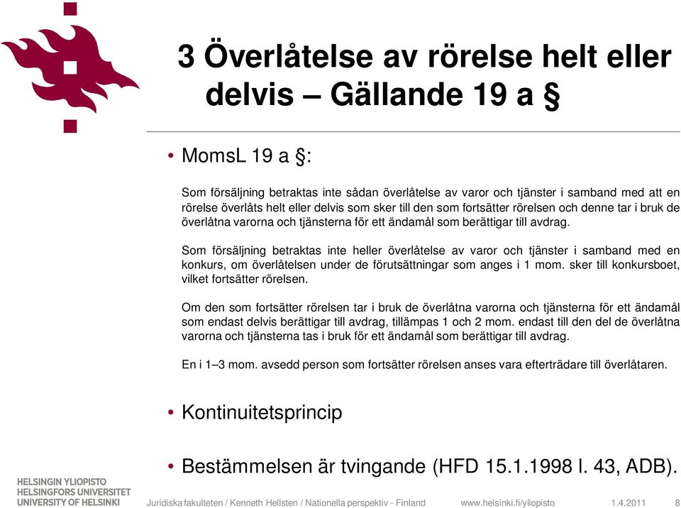 Som försäljning betraktas inte heller överlåtelse av varor och tjänster i samband med en konkurs, om överlåtelsen under de förutsättningar som anges i 1 mom.