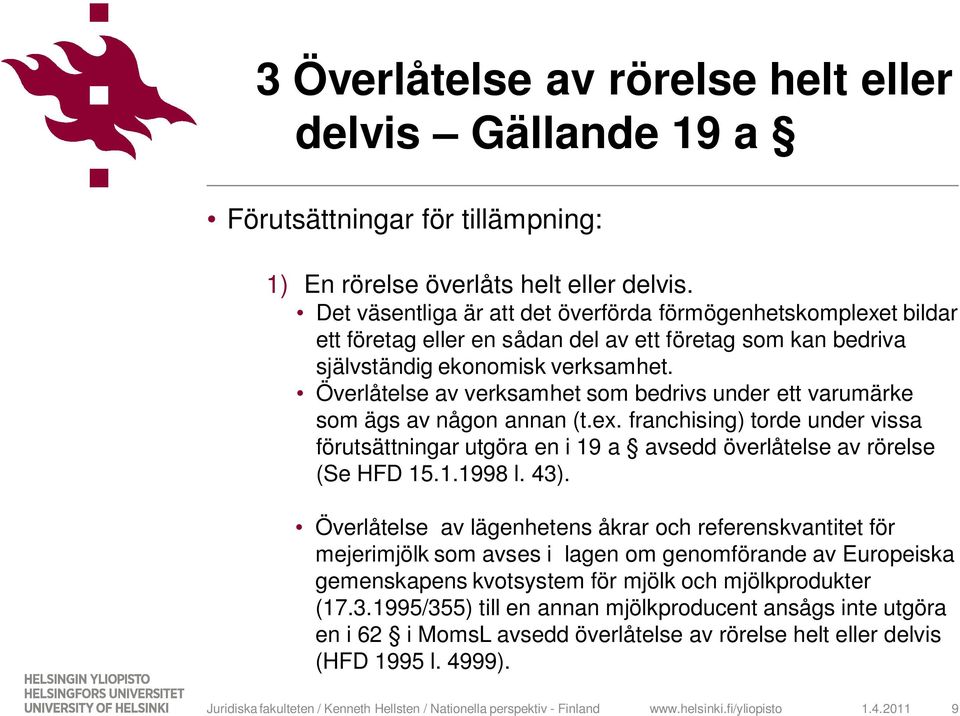 Överlåtelse av verksamhet som bedrivs under ett varumärke som ägs av någon annan (t.ex. franchising) torde under vissa förutsättningar utgöra en i 19 a avsedd överlåtelse av rörelse (Se HFD 15.1.1998 l.