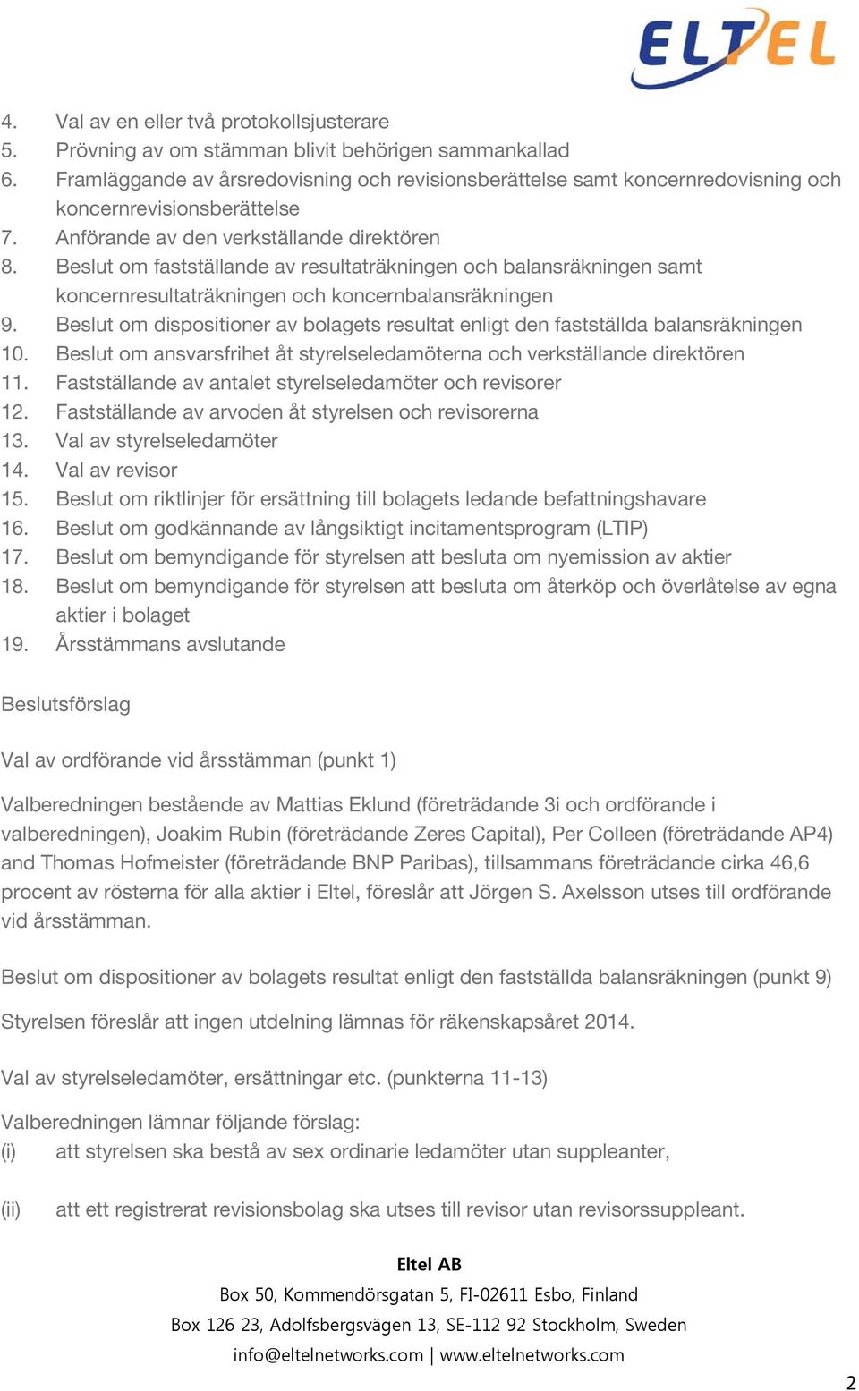 Beslut om fastställande av resultaträkningen och balansräkningen samt koncernresultaträkningen och koncernbalansräkningen 9.