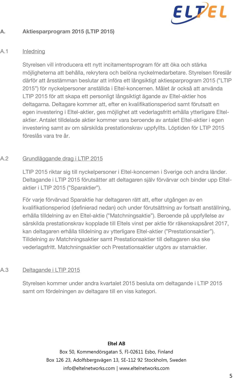 Målet är också att använda LTIP 2015 för att skapa ett personligt långsiktigt ägande av Eltel-aktier hos deltagarna.