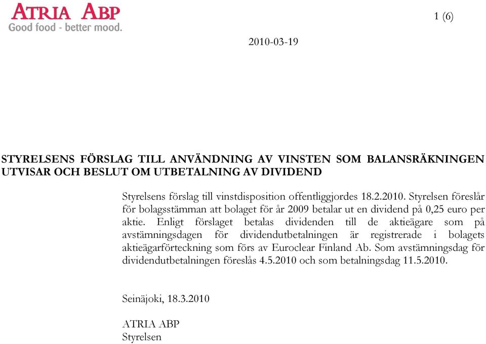 föreslår för bolagsstämman att bolaget för år 2009 betalar ut en dividend på 0,25 euro per aktie.