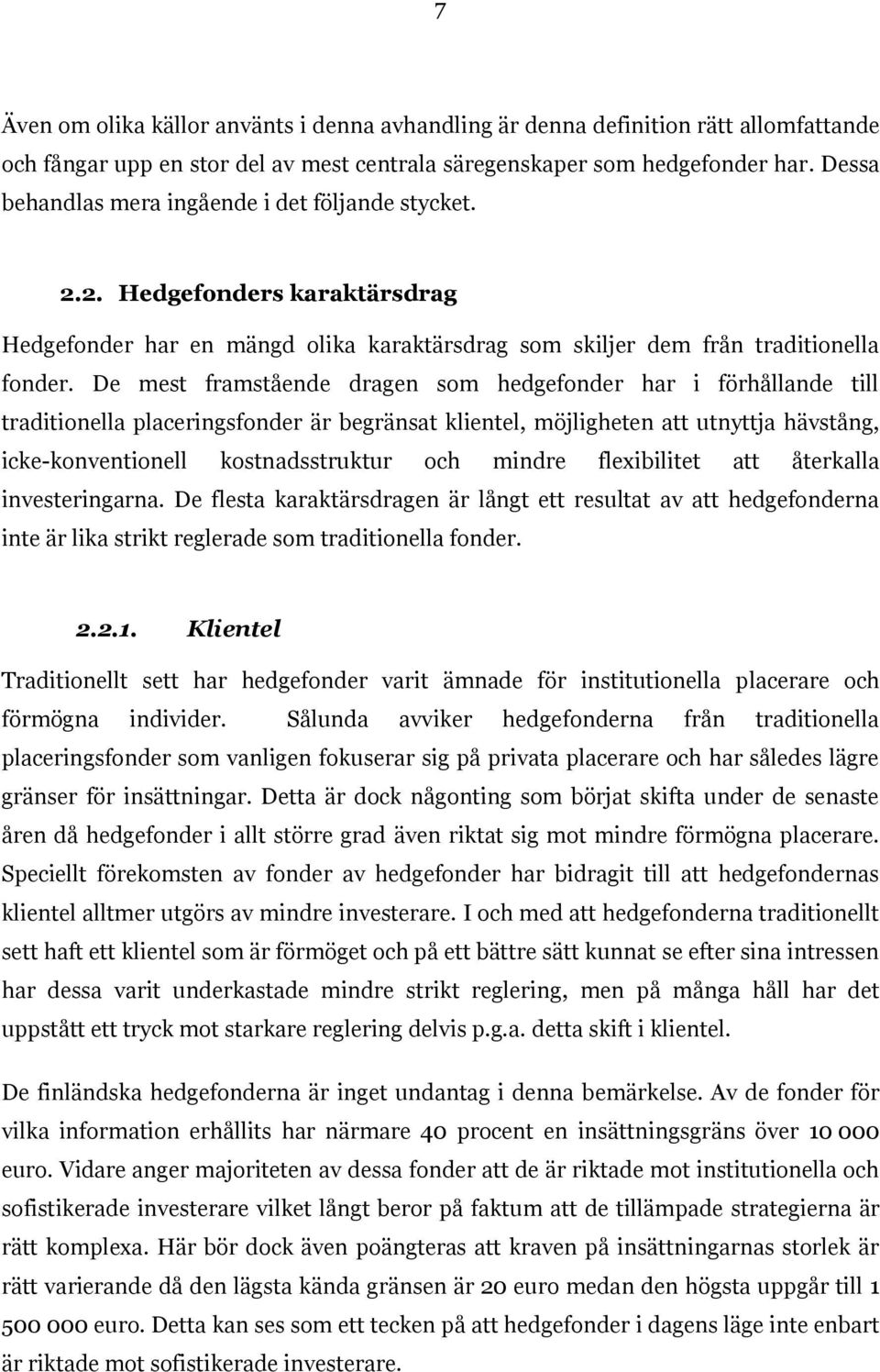 De mest framstående dragen som hedgefonder har i förhållande till traditionella placeringsfonder är begränsat klientel, möjligheten att utnyttja hävstång, icke-konventionell kostnadsstruktur och