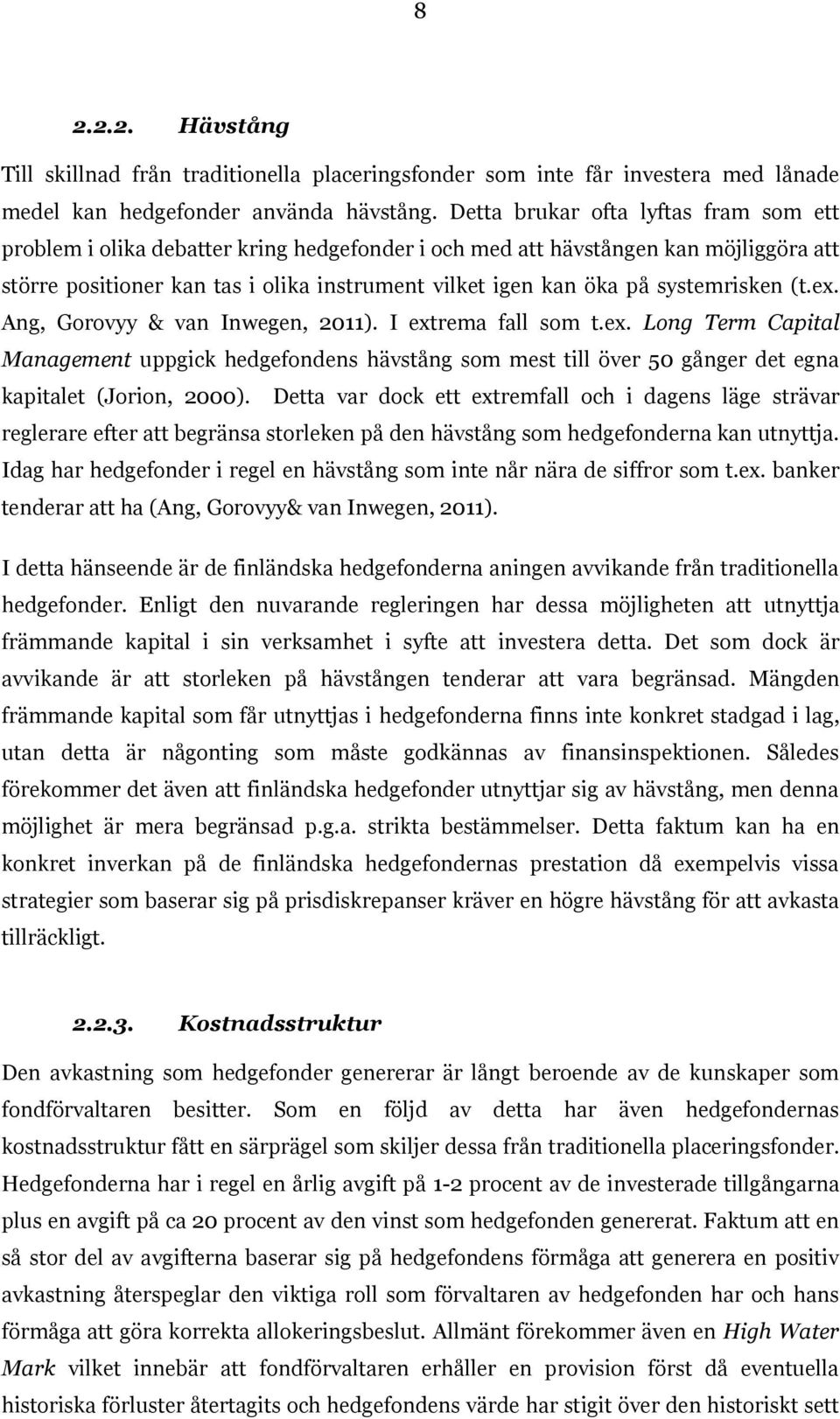 systemrisken (t.ex. Ang, Gorovyy & van Inwegen, 2011). I extrema fall som t.ex. Long Term Capital Management uppgick hedgefondens hävstång som mest till över 50 gånger det egna kapitalet (Jorion, 2000).