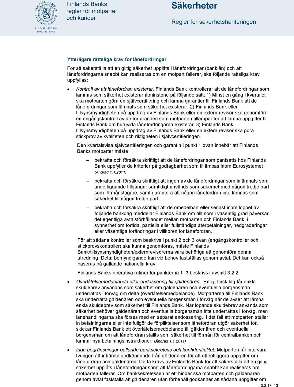 Finlands Bank kontrollerar att de lånefordringar som lämnas som säkerhet existerar åtminstone på följande sätt: 1) Minst en gång i kvartalet ska motparten göra en självcertifiering och lämna