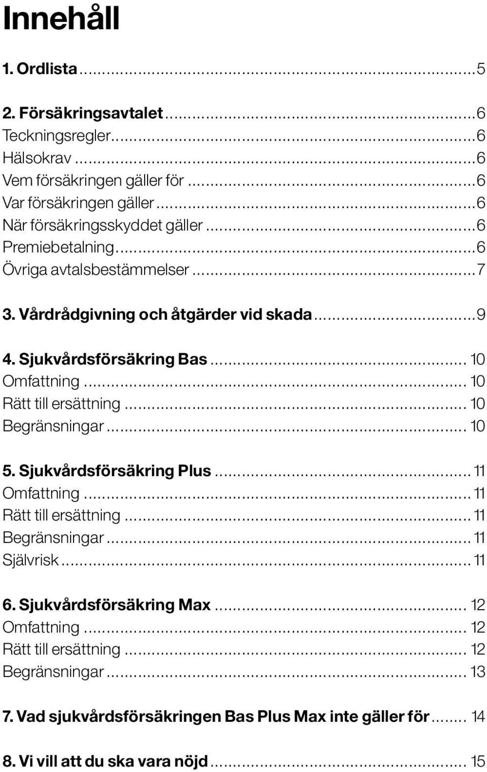 .. 10 Omfattning... 10 Rätt till ersättning... 10 Begränsningar... 10 5. Sjukvårdsförsäkring Plus... 11 Omfattning... 11 Rätt till ersättning... 11 Begränsningar.