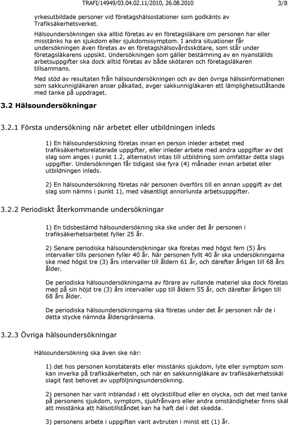 I andra situationer får undersökningen även företas av en företagshälsovårdsskötare, som står under företagsläkarens uppsikt.