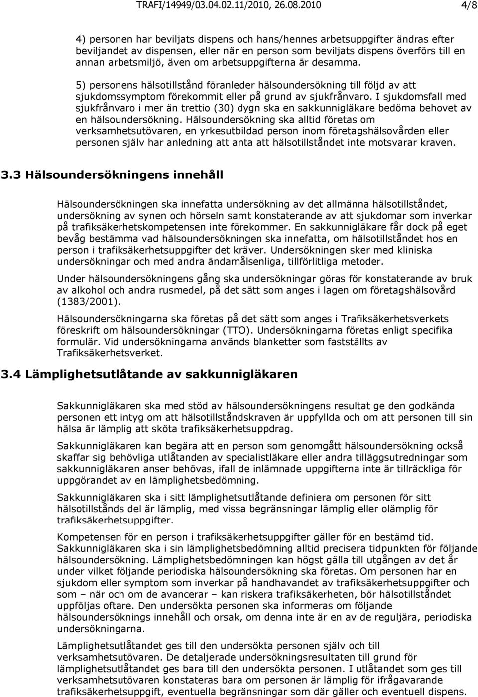 arbetsuppgifterna är desamma. 5) personens hälsotillstånd föranleder hälsoundersökning till följd av att sjukdomssymptom förekommit eller på grund av sjukfrånvaro.