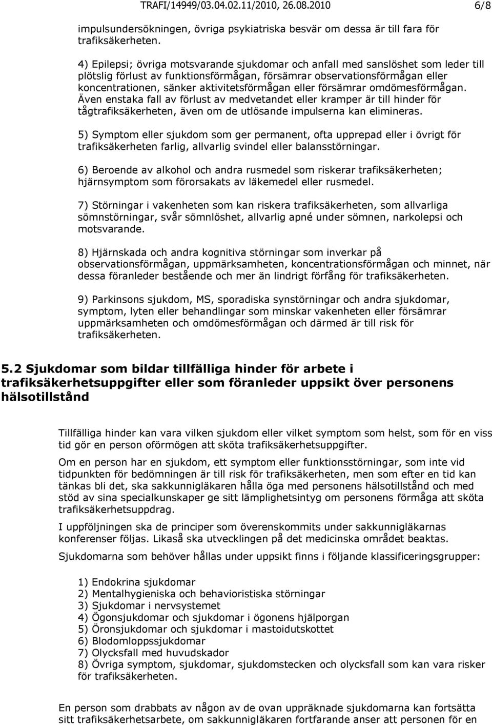 aktivitetsförmågan eller försämrar omdömesförmågan. Även enstaka fall av förlust av medvetandet eller kramper är till hinder för tågtrafiksäkerheten, även om de utlösande impulserna kan elimineras.