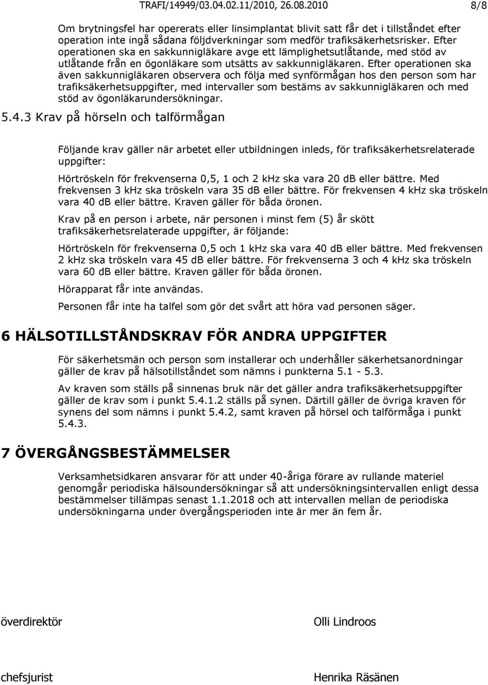 Efter operationen ska en sakkunnigläkare avge ett lämplighetsutlåtande, med stöd av utlåtande från en ögonläkare som utsätts av sakkunnigläkaren.