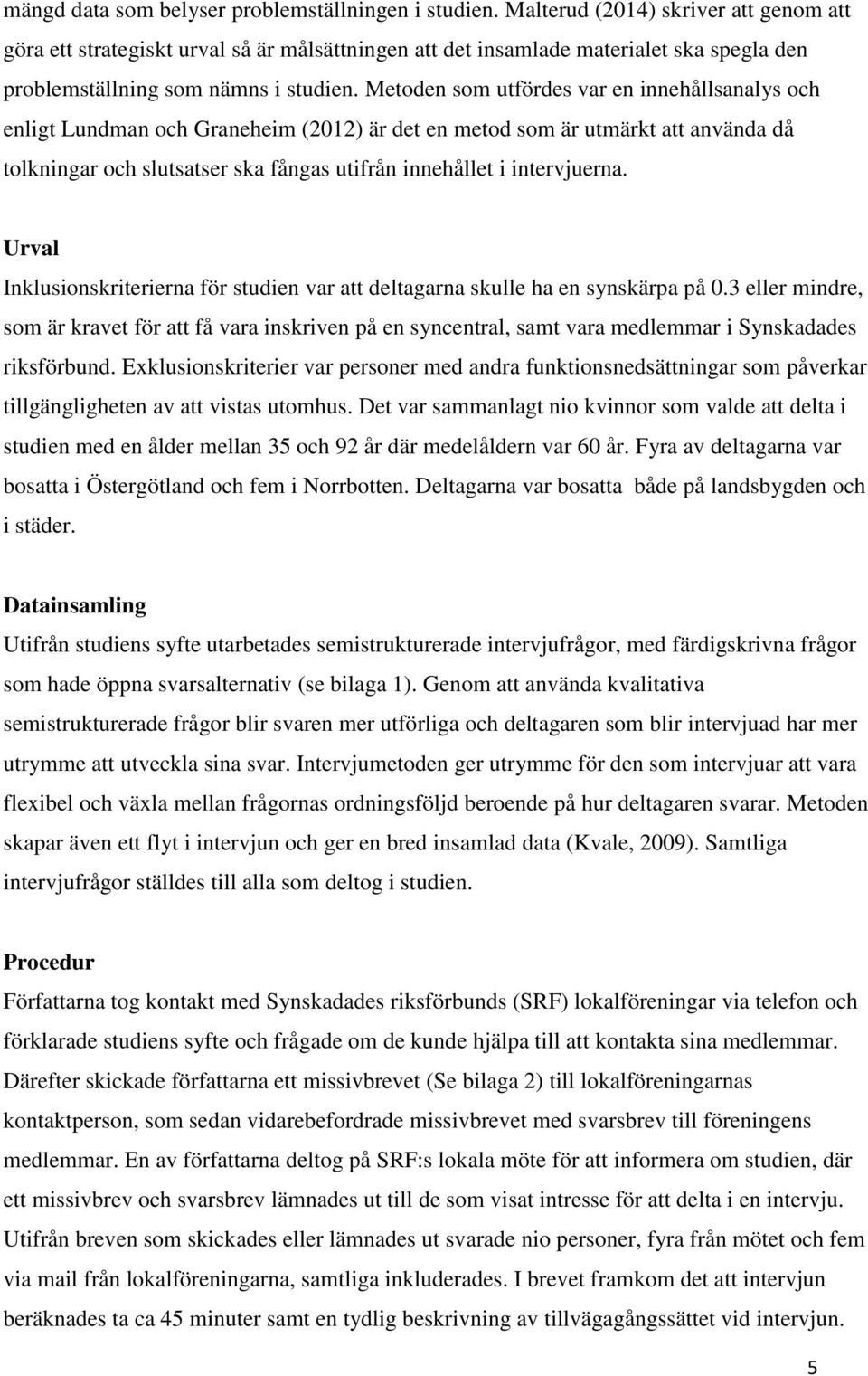 Metoden som utfördes var en innehållsanalys och enligt Lundman och Graneheim (2012) är det en metod som är utmärkt att använda då tolkningar och slutsatser ska fångas utifrån innehållet i