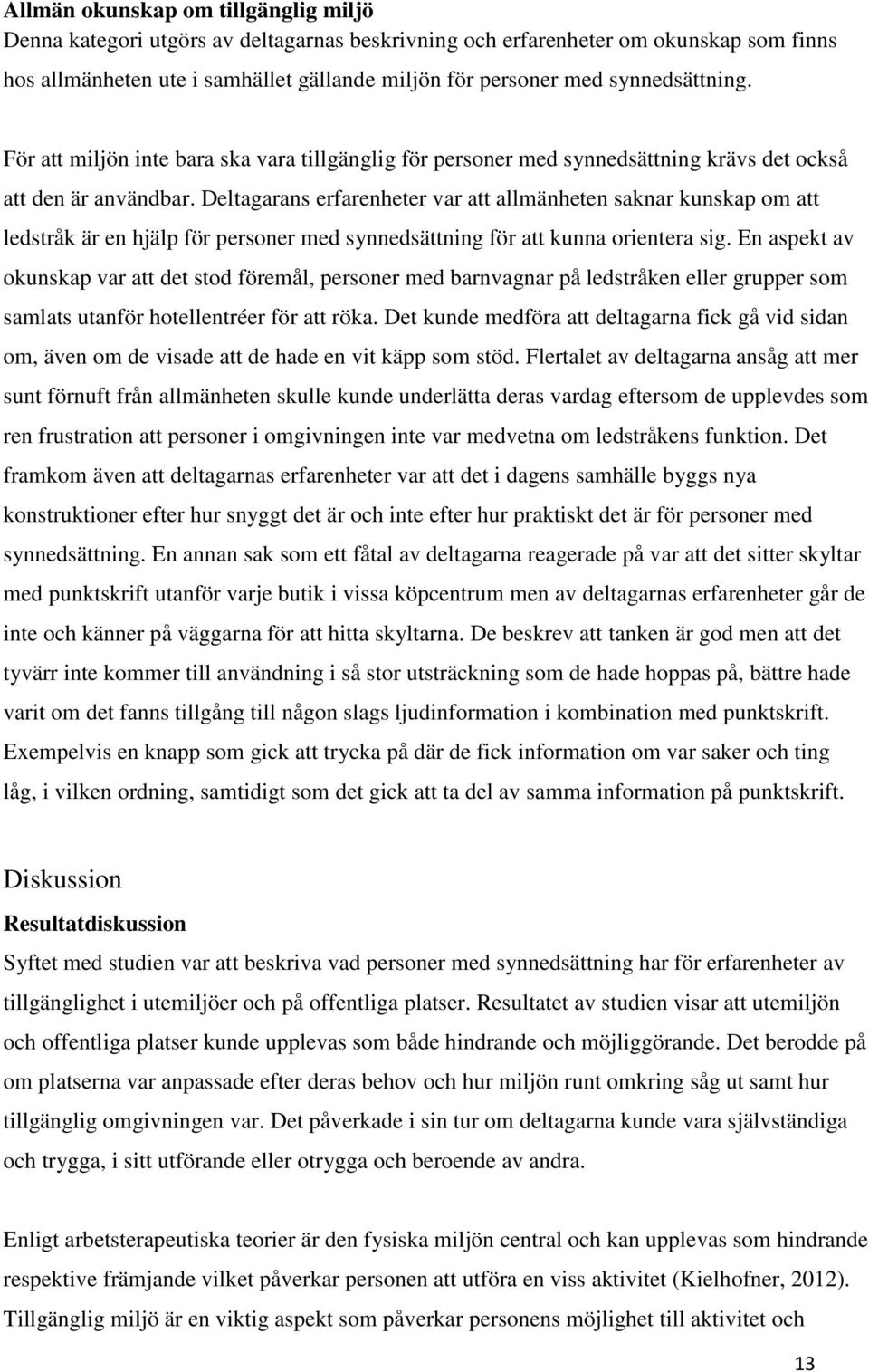 Deltagarans erfarenheter var att allmänheten saknar kunskap om att ledstråk är en hjälp för personer med synnedsättning för att kunna orientera sig.