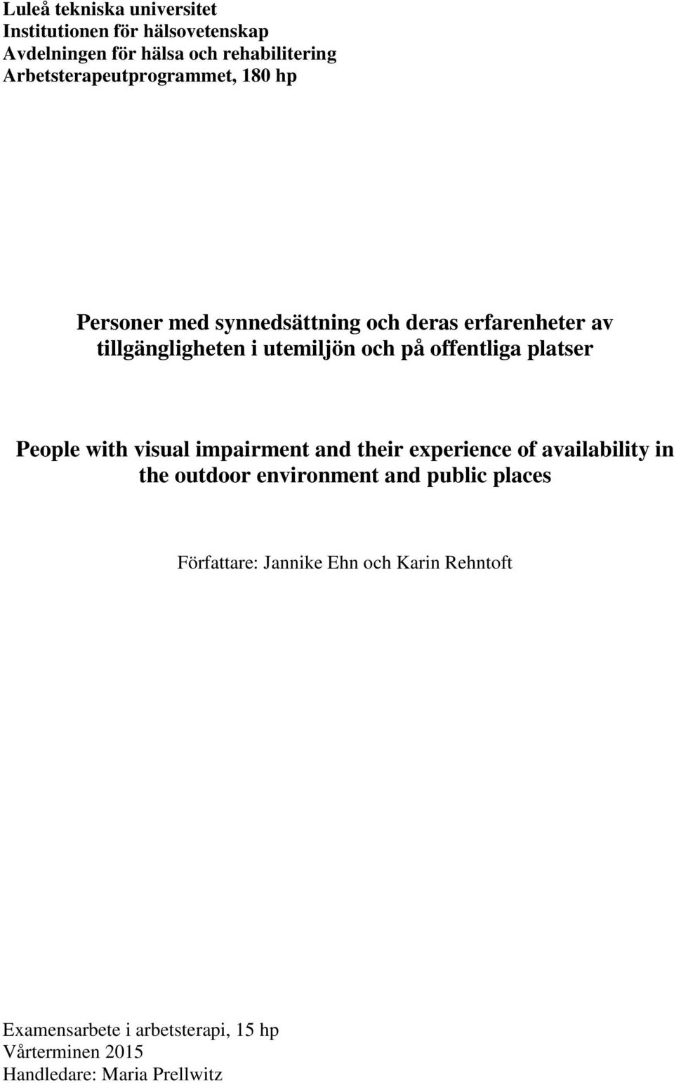 på offentliga platser People with visual impairment and their experience of availability in the outdoor environment and