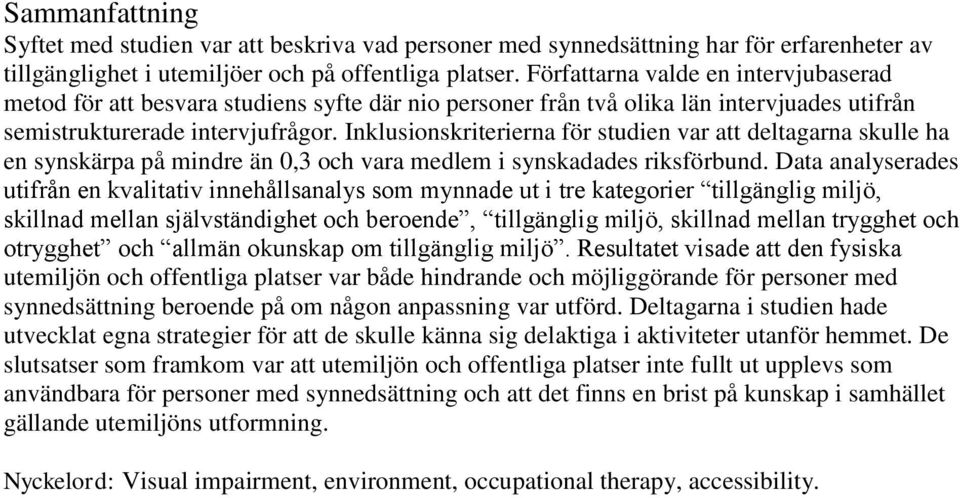 Inklusionskriterierna för studien var att deltagarna skulle ha en synskärpa på mindre än 0,3 och vara medlem i synskadades riksförbund.