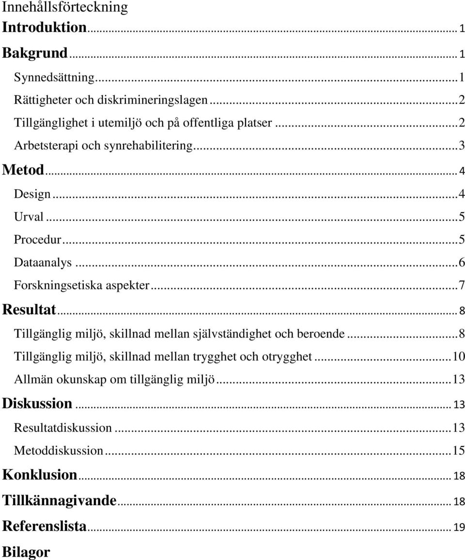 .. 5 Dataanalys... 6 Forskningsetiska aspekter... 7 Resultat... 8 Tillgänglig miljö, skillnad mellan självständighet och beroende.