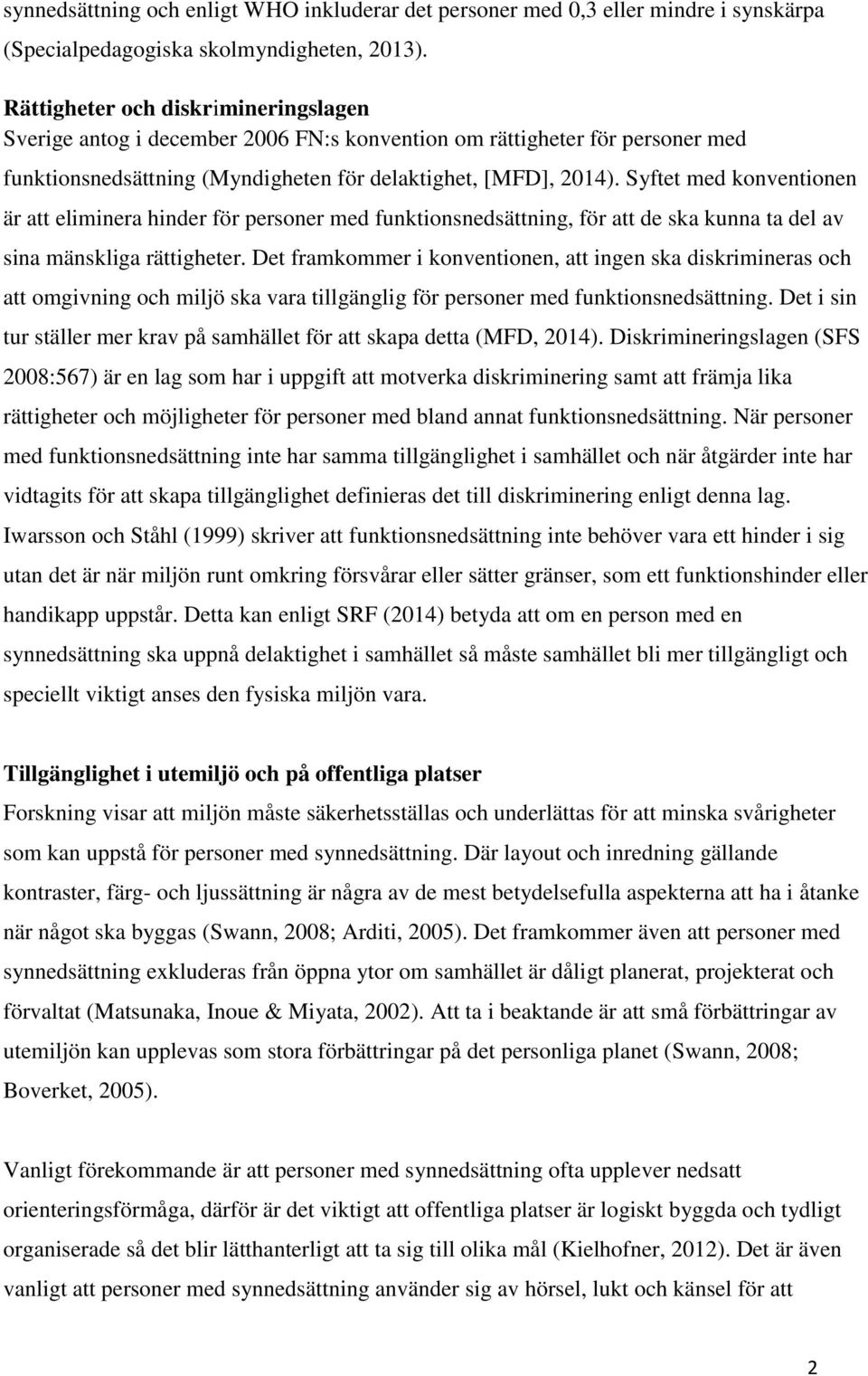 Syftet med konventionen är att eliminera hinder för personer med funktionsnedsättning, för att de ska kunna ta del av sina mänskliga rättigheter.