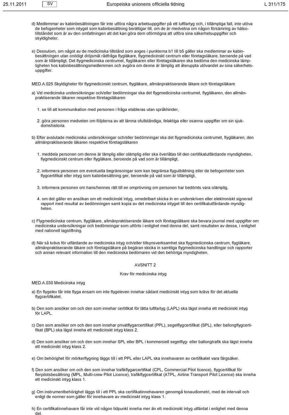 som intyget som kabinbesättning berättigar till, om de är medvetna om någon försämring av hälsotillståndet som är av den omfattningen att det kan göra dem oförmögna att utföra sina säkerhetsuppgifter