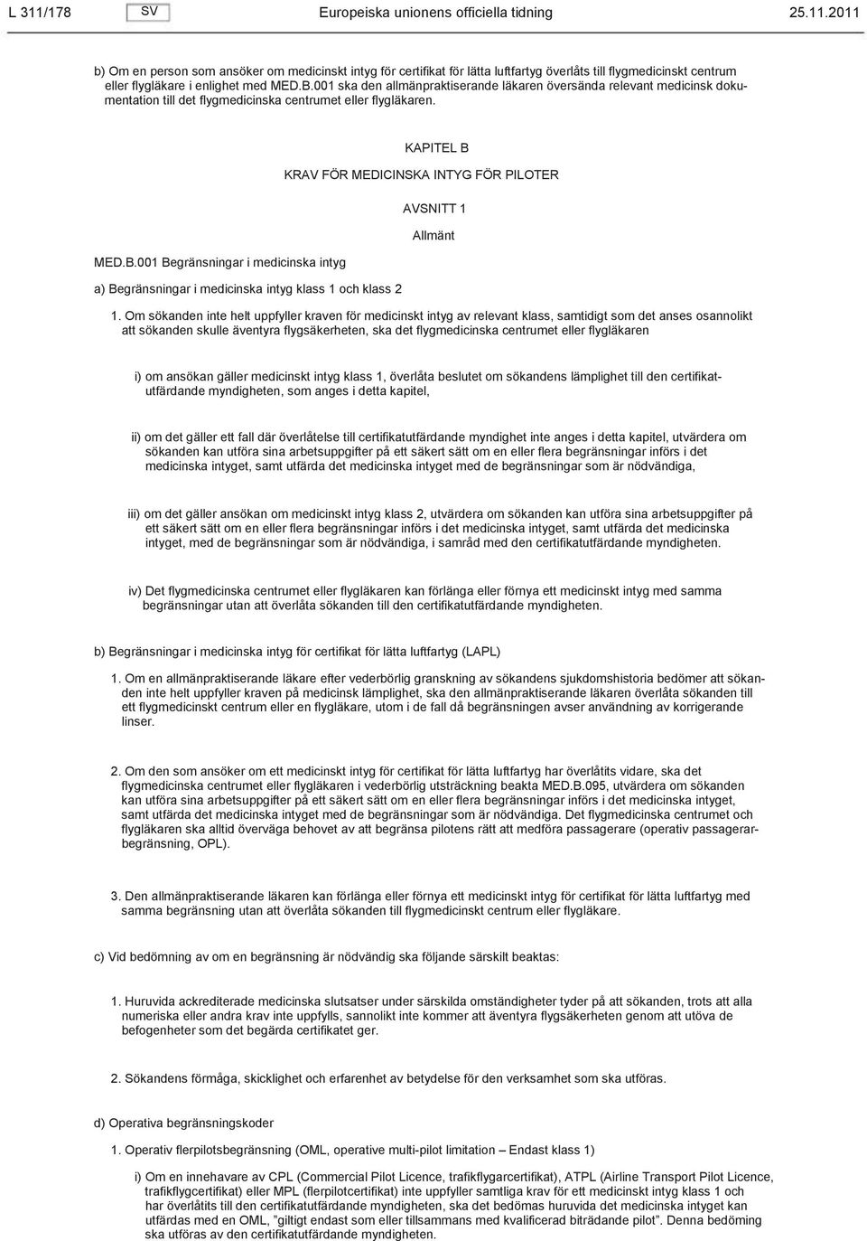 Om sökanden inte helt uppfyller kraven för medicinskt intyg av relevant klass, samtidigt som det anses osannolikt att sökanden skulle äventyra flygsäkerheten, ska det flygmedicinska centrumet eller