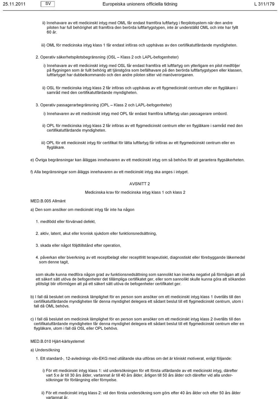 framföra den berörda luftfartygstypen, inte är underställd OML och inte har fyllt 60 år. iii) OML för medicinska intyg klass 1 får endast införas och upphävas av den certifikatutfärdande myndigheten.