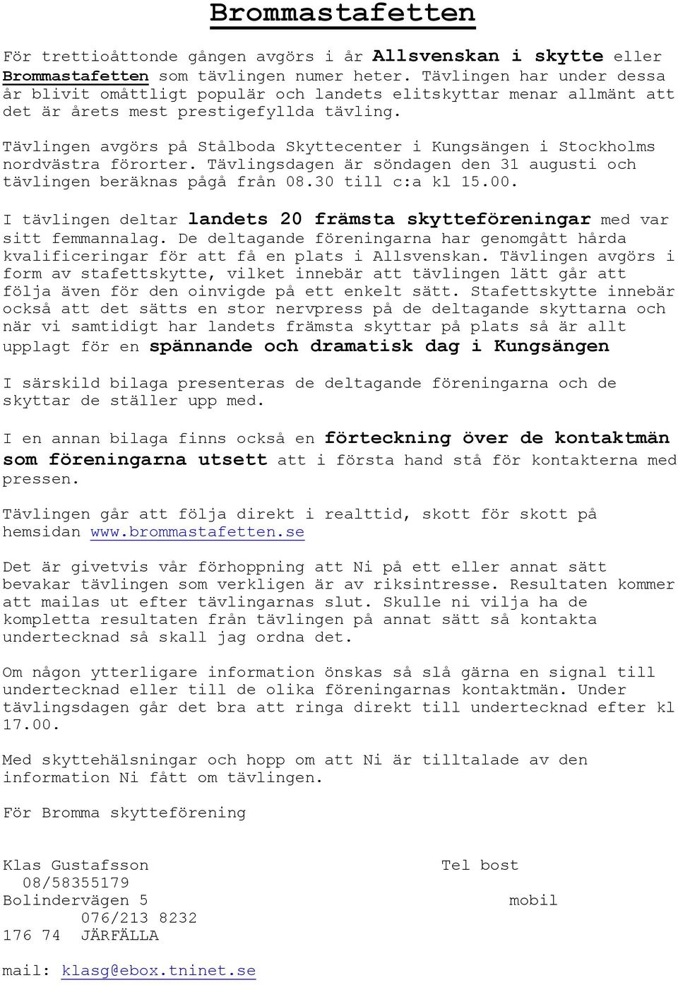 Tävlingen avgörs på Stålboda Skyttecenter i Kungsängen i Stockholms nordvästra förorter. Tävlingsdagen är söndagen den 31 augusti och tävlingen beräknas pågå från 08.30 till c:a kl 15.00.