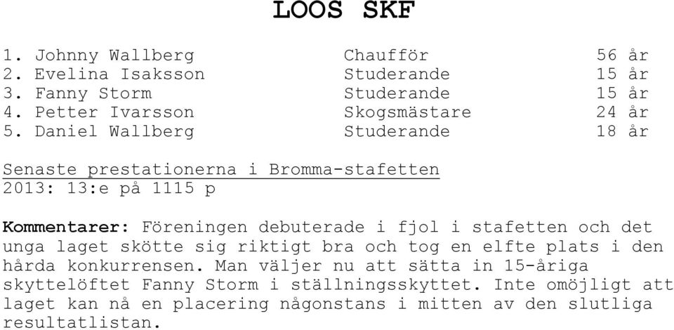 Daniel Wallberg Studerande 18 år Senaste prestationerna i Bromma-stafetten 2013: 13:e på 1115 p Kommentarer: Föreningen debuterade i fjol i