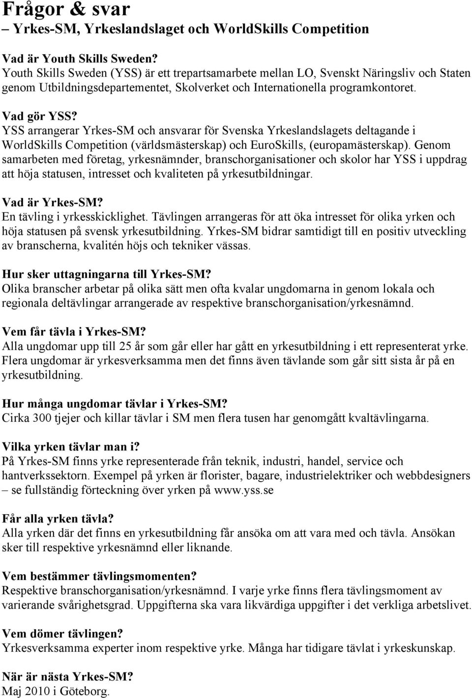 YSS arrangerar Yrkes-SM och ansvarar för Svenska Yrkeslandslagets deltagande i WorldSkills Competition (världsmästerskap) och EuroSkills, (europamästerskap).