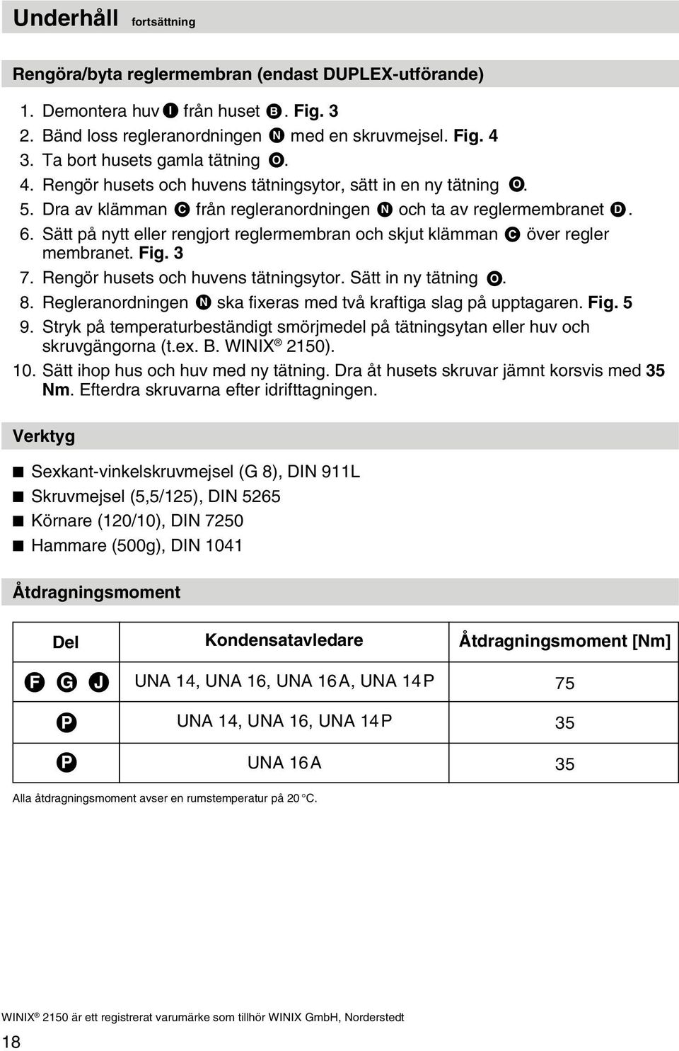 Sätt på nytt eller rengjort reglermembran och skjut klämman C över regler membranet. Fig. 3 7. Rengör husets och huvens tätningsytor. Sätt in ny tätning O. 8.