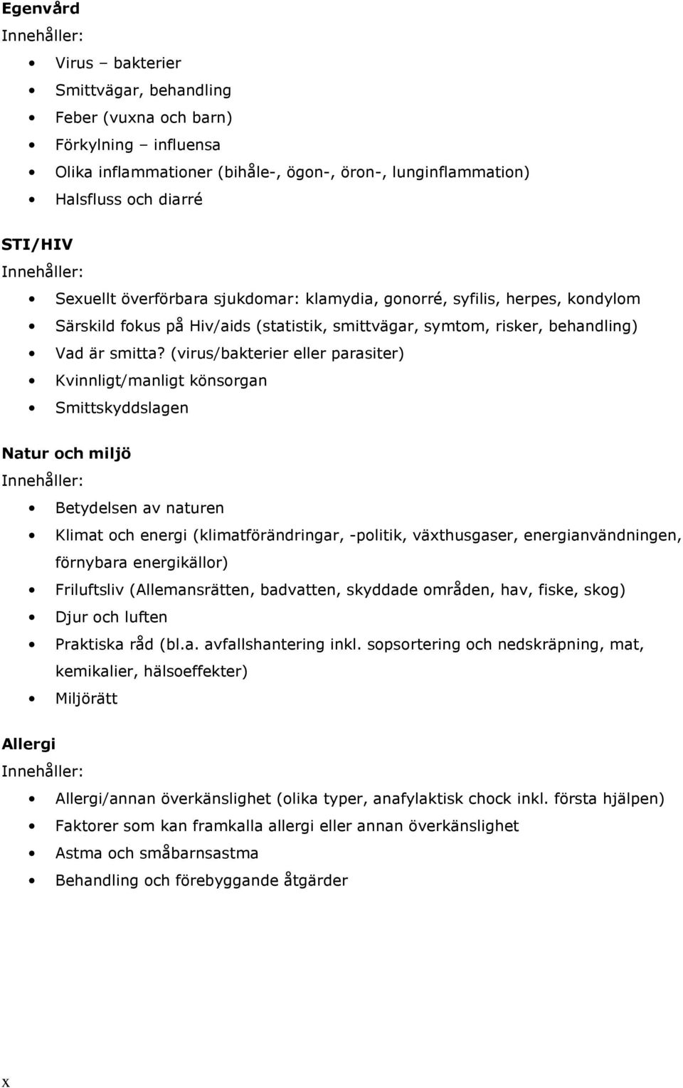 (virus/bakterier eller parasiter) Kvinnligt/manligt könsorgan Smittskyddslagen Natur och miljö Betydelsen av naturen Klimat och energi (klimatförändringar, -politik, växthusgaser, energianvändningen,