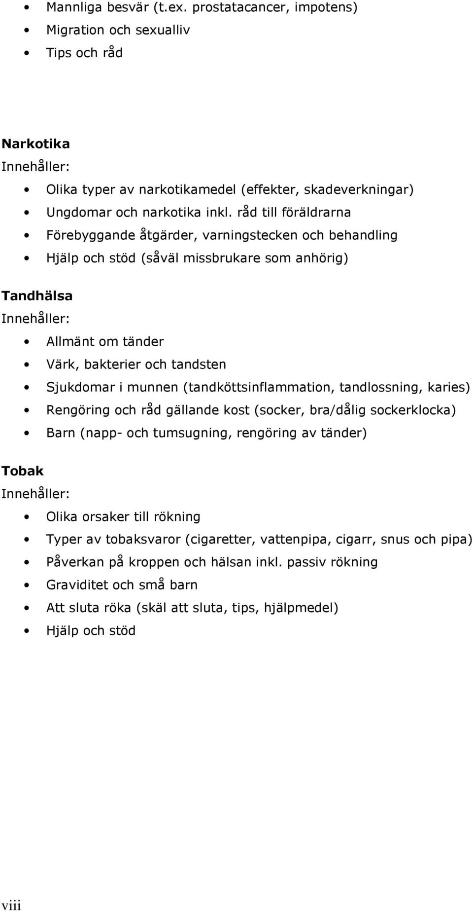 (tandköttsinflammation, tandlossning, karies) Rengöring och råd gällande kost (socker, bra/dålig sockerklocka) Barn (napp- och tumsugning, rengöring av tänder) Tobak Olika orsaker till rökning