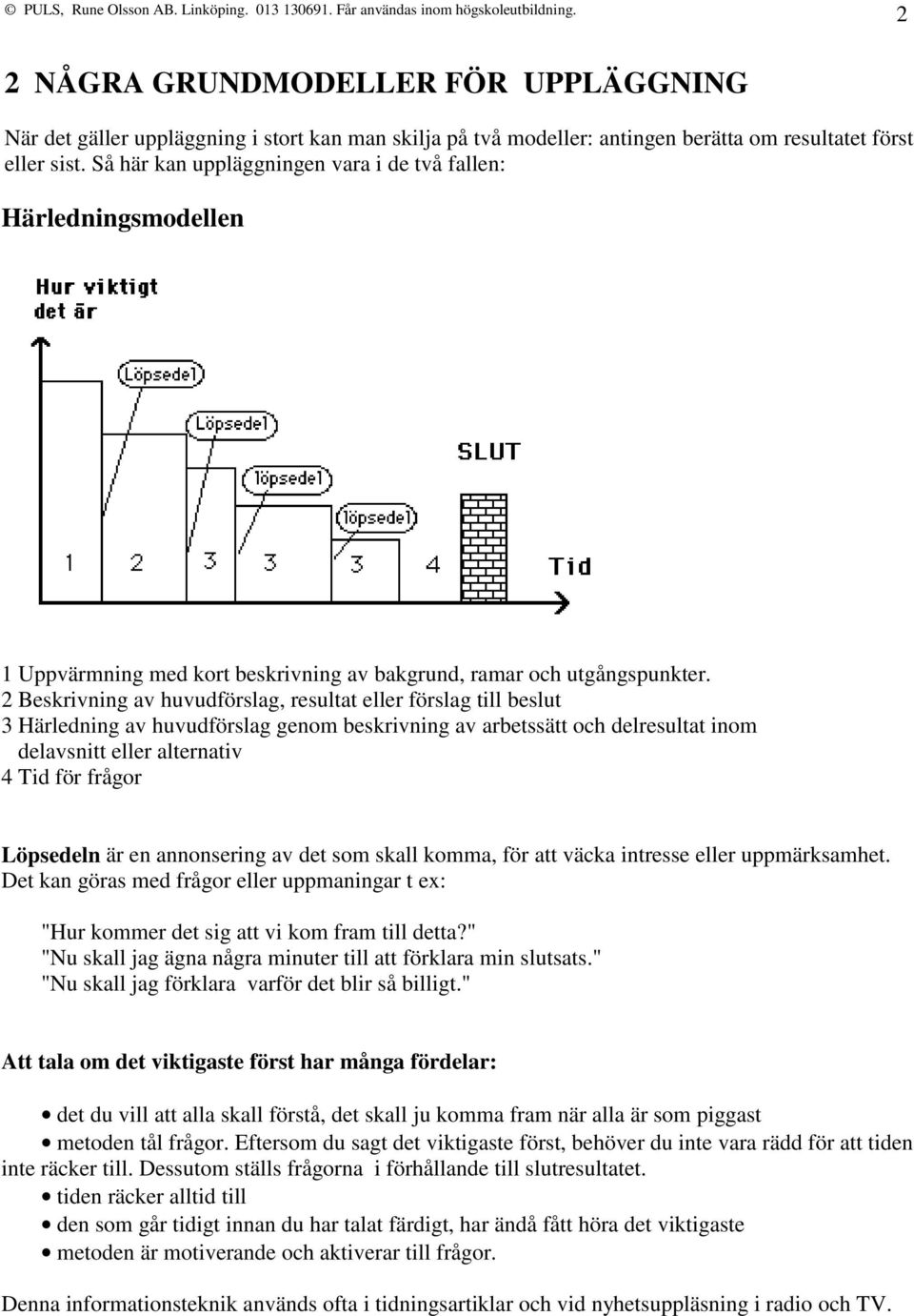 2 Beskrivning av huvudförslag, resultat eller förslag till beslut 3 Härledning av huvudförslag genom beskrivning av arbetssätt och delresultat inom delavsnitt eller alternativ 4 Tid för frågor