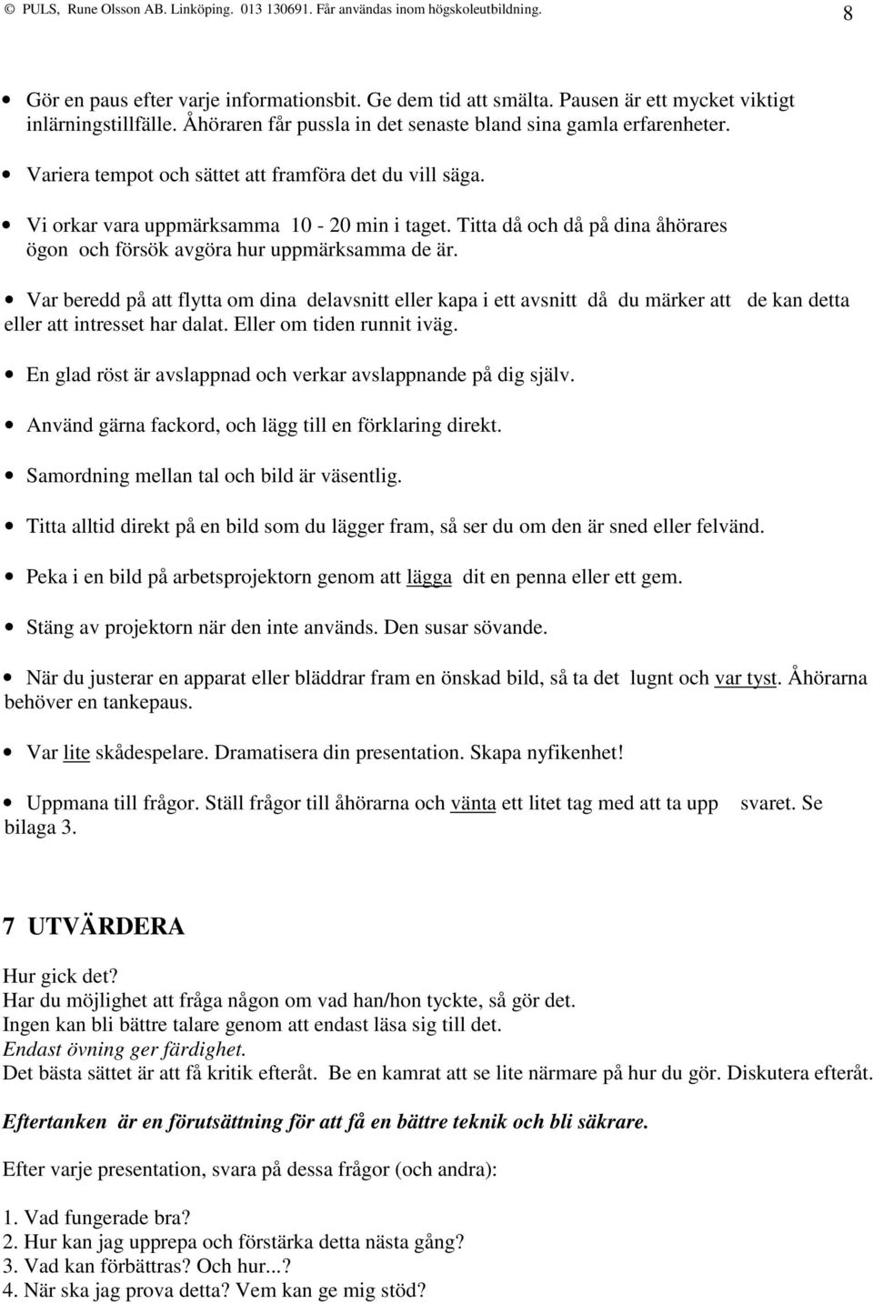 Var beredd på att flytta om dina delavsnitt eller kapa i ett avsnitt då du märker att de kan detta eller att intresset har dalat. Eller om tiden runnit iväg.