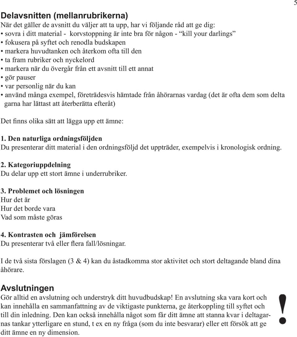 när du kan använd många exempel, företrädesvis hämtade från åhörarnas vardag (det är ofta dem som delta garna har lättast att återberätta efteråt) 5 Det finns olika sätt att lägga upp ett ämne: 1.