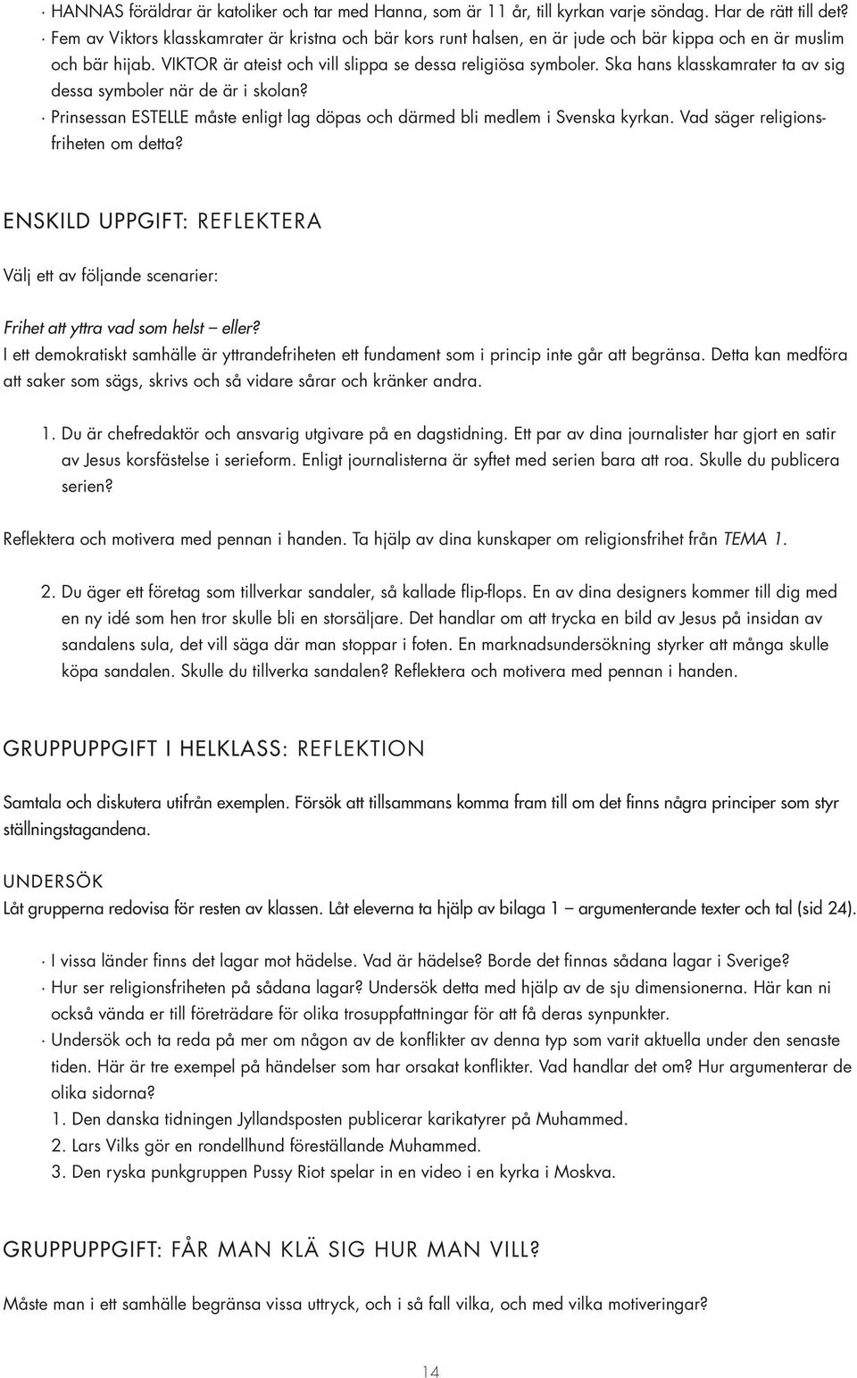 Ska hans klasskamrater ta av sig dessa symboler när de är i skolan? Prinsessan ESTELLE måste enligt lag döpas och därmed bli medlem i Svenska kyrkan. Vad säger religionsfriheten om detta?