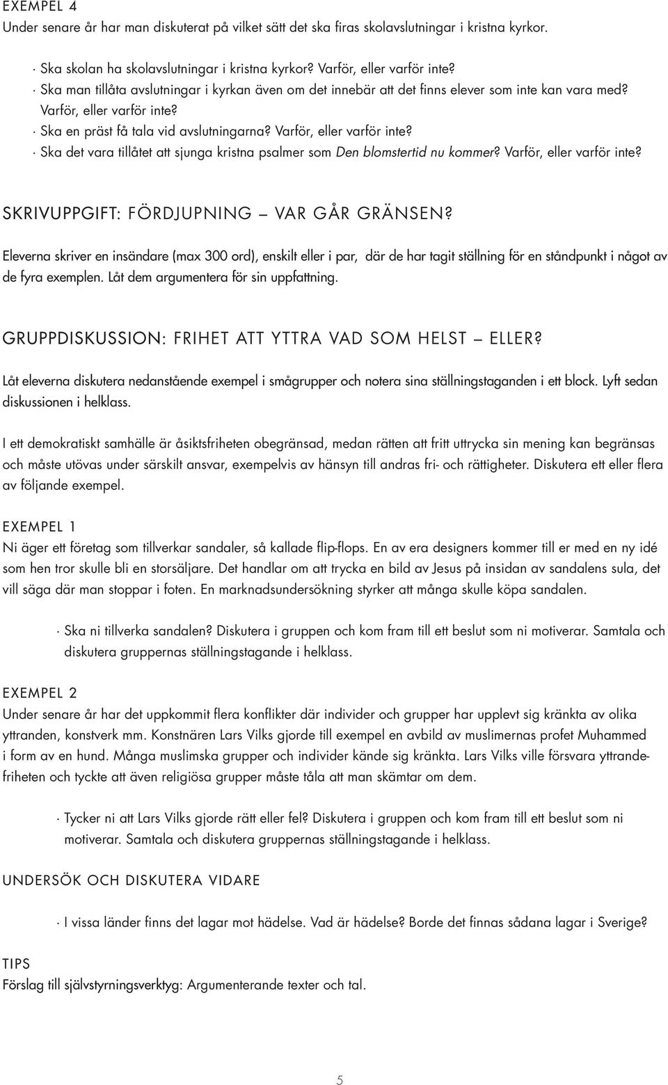 Ska en präst få tala vid avslutningarna? Varför, eller varför inte? Ska det vara tillåtet att sjunga kristna psalmer som Den blomstertid nu kommer? Varför, eller varför inte? SKRIVUPPGIFT: FÖRDJUPNING VAR GÅR GRÄNSEN?