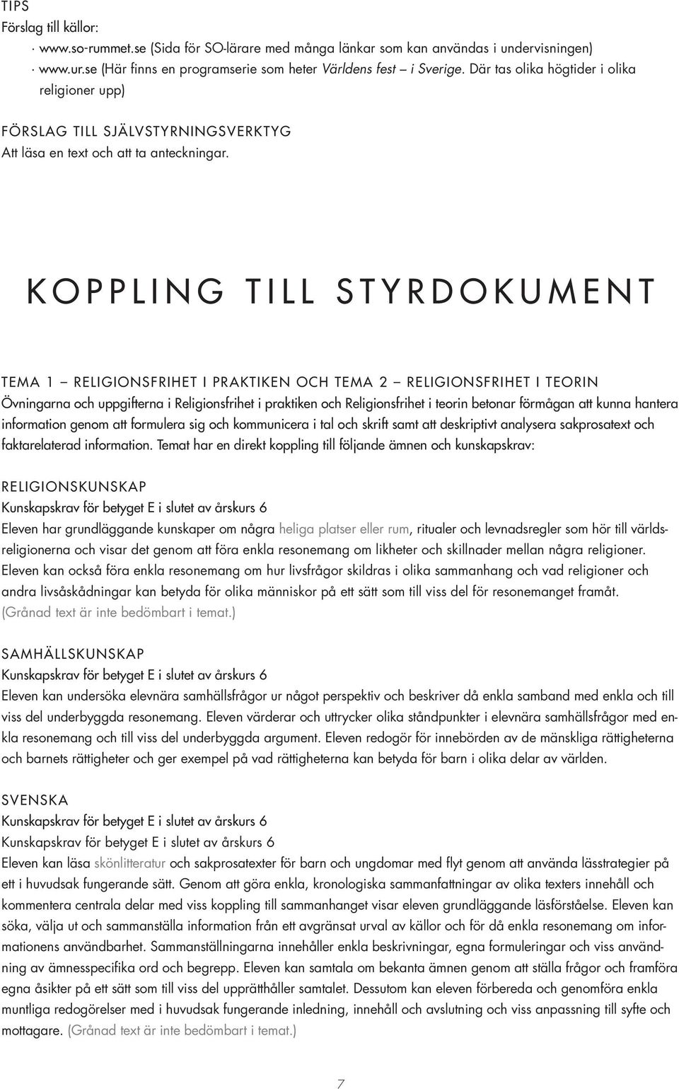 KOPPLING TILL STYRDOKUMENT TEMA 1 RELIGIONSFRIHET I PRAKTIKEN OCH TEMA 2 RELIGIONSFRIHET I TEORIN Övningarna och uppgifterna i Religionsfrihet i praktiken och Religionsfrihet i teorin betonar